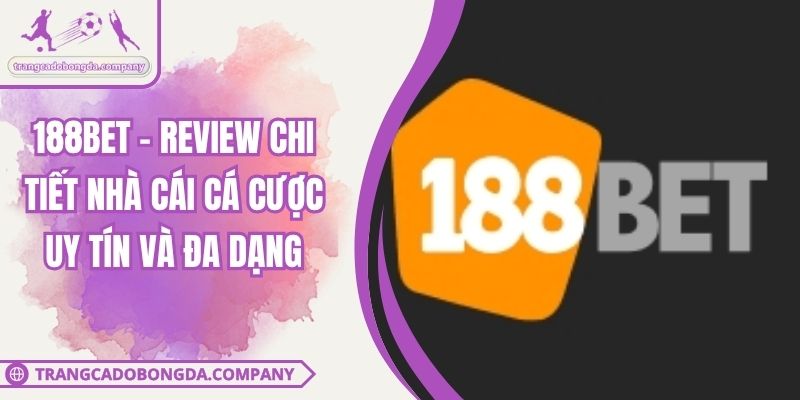 188BET - Review Chi Tiết Nhà Cái Cá Cược Uy Tín Và Đa Dạng