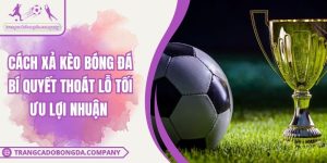 Cách Xả Kèo Bóng Đá Bí Quyết Thoát Lỗ Tối Ưu Lợi Nhuận