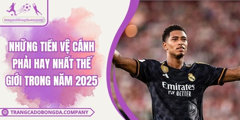 Những Tiền Vệ Cánh Phải Hay Nhất Thế Giới Trong Năm 2025