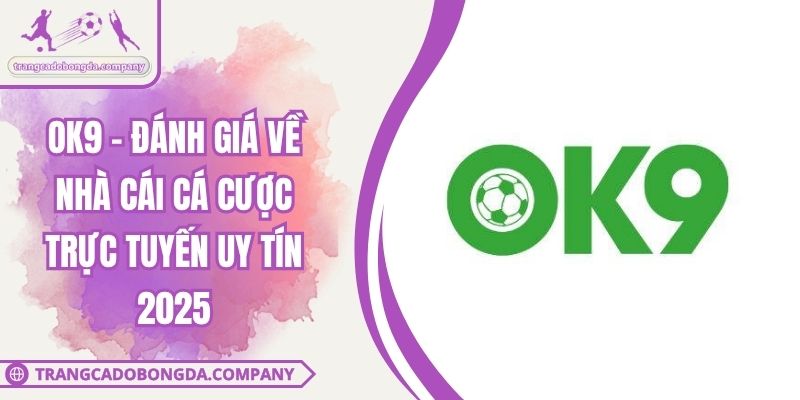 OK9 - Đánh Giá Về Nhà Cái Cá Cược Trực Tuyến Uy Tín 2025
