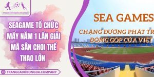 Seagame Tổ Chức Mấy Năm 1 Lần Giải Mã Sân Chơi Thể Thao Lớn