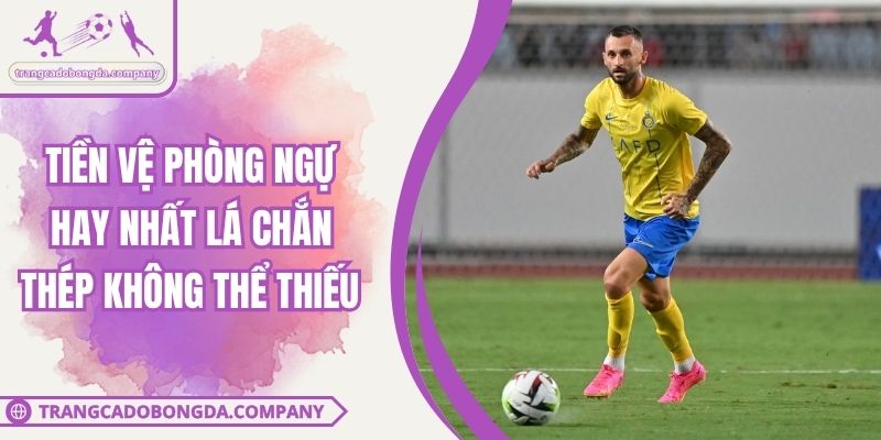 Tiền Vệ Phòng Ngự Hay Nhất Lá Chắn Thép Không Thể Thiếu