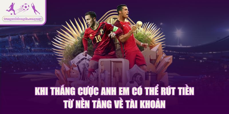 Khi thắng cược anh em có thể rút tiền từ nền tảng về tài khoản