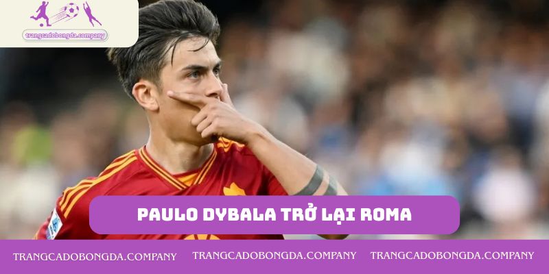 Paulo Dybala trở lại Roma