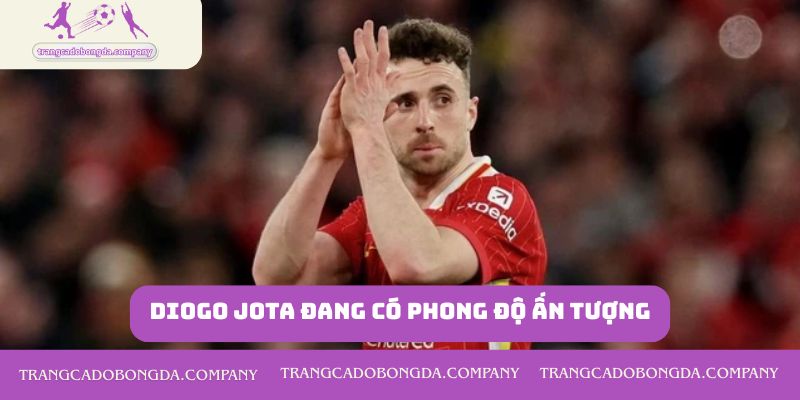 Diogo Jota đang có phong độ ấn tượng