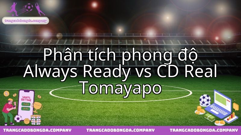 Always Ready và Tomayapo: Trận chiến then chốt khẳng định thực lực đôi bên.